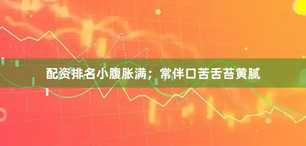 配资排名小腹胀满；常伴口苦舌苔黄腻