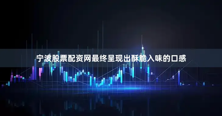 宁波股票配资网最终呈现出酥脆入味的口感
