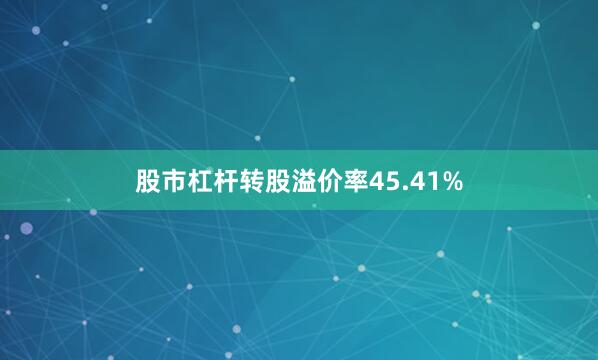 股市杠杆转股溢价率45.41%
