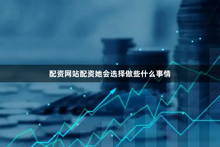 配资网站配资她会选择做些什么事情