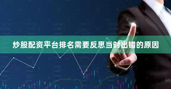 炒股配资平台排名需要反思当时出错的原因