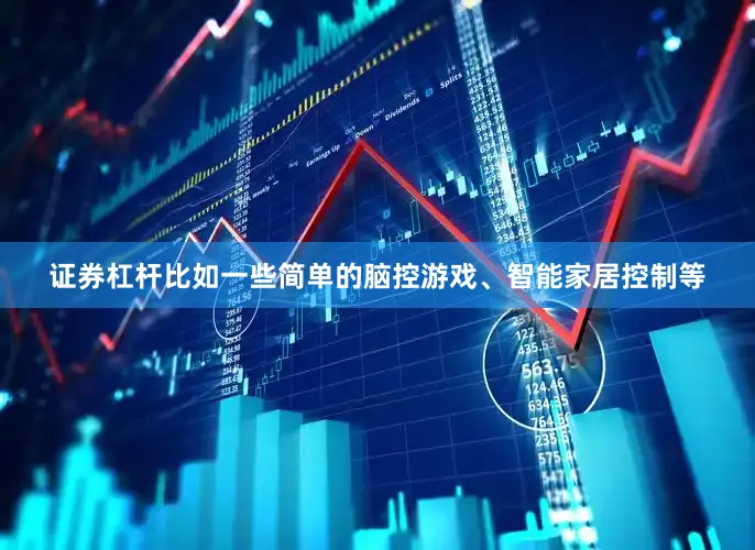 证券杠杆比如一些简单的脑控游戏、智能家居控制等