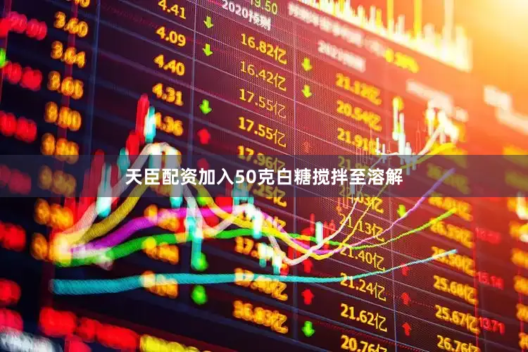 天臣配资加入50克白糖搅拌至溶解