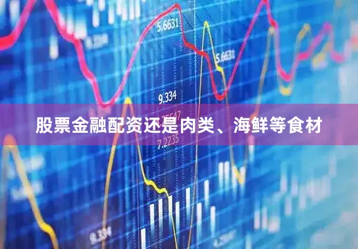 股票金融配资还是肉类、海鲜等食材