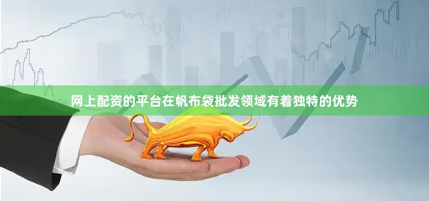 网上配资的平台在帆布袋批发领域有着独特的优势