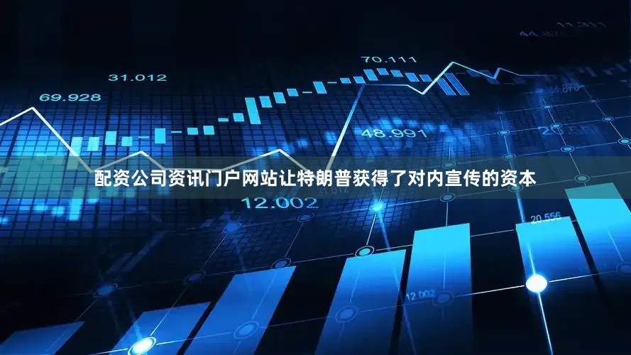 配资公司资讯门户网站让特朗普获得了对内宣传的资本