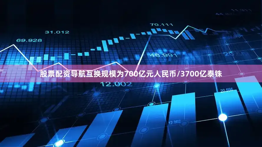 股票配资导航互换规模为700亿元人民币/3700亿泰铢