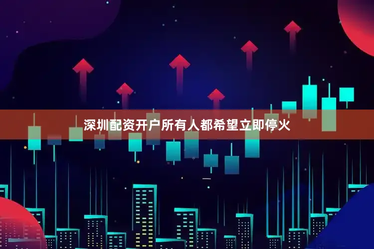 深圳配资开户所有人都希望立即停火