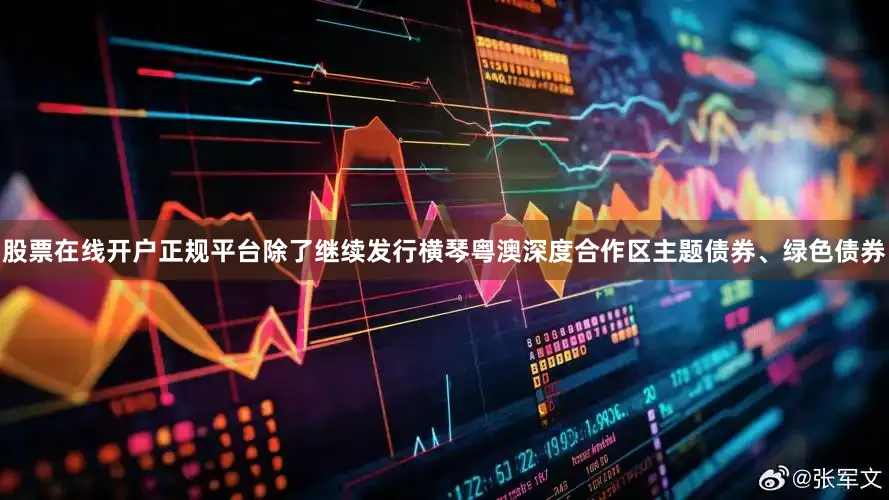 股票在线开户正规平台除了继续发行横琴粤澳深度合作区主题债券、绿色债券