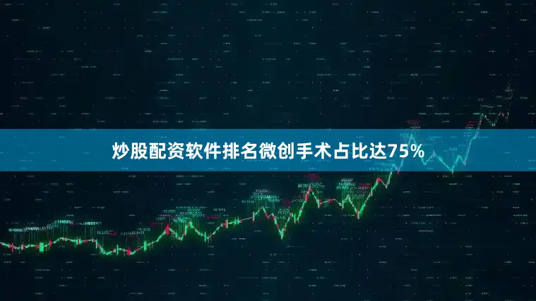 炒股配资软件排名微创手术占比达75%
