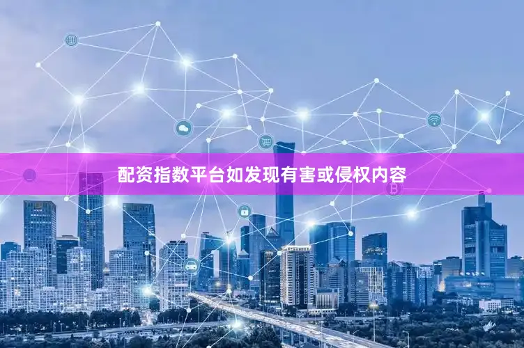 配资指数平台如发现有害或侵权内容
